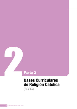 30 CONFERENCIA EPISCOPAL CHILE
Bases Curriculares
de Religión Católica
(BCRC)
Parte 2
 
