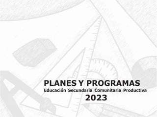 PLANES Y PROGRAMAS
Educación Secundaria Comunitaria Productiva
2023
 