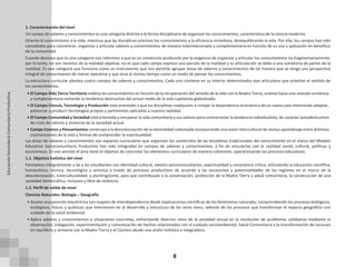 8
1. Caracterización del nivel
Un campo de saberes y conocimientos es una categoría distinta a la forma disciplinaria de organizar los conocimientos, característica de la ciencia moderna.
Orienta el conocimiento a la vida, mientras que las disciplinas orientan los conocimientos a la eficiencia inmediata, desequilibrando la vida. Por ello, los campos han sido
concebidos para concentrar, organizar y articular saberes y conocimientos de manera interrelacionada y complementaria en función de su uso y aplicación en beneficio
de la comunidad.
Cuando decimos que es una categoría nos referimos a que es un constructo producido por la exigencia de organizar y articular los conocimientos no fragmentariamente;
por lo tanto, no son recortes de la realidad objetiva, no es que cada campo exprese una parcela de la realidad y su articulación se debe a una sumatoria de partes de la
realidad. Es una categoría que funciona como un instrumento que nos permite agrupar áreas de saberes y conocimientos de tal manera que se tenga una perspectiva
integral de conocimiento de menar operativa y que sirva al mismo tiempo como un modo de pensar los conocimientos.
La estructura curricular plantea cuatro campos de saberes y conocimientos. Cada uno contiene en su interior determinados ejes articulares que orientan el sentido de
los conocimientos.
• El Campo Vida Tierra Territorio ordena los conocimientos en función de la recuperación del sentido de la vida con la Madre Tierra, orienta hacia una relación armónica
y complementaria evitando la tendencia destructiva del actual modo de la vida capitalista globalizado.
• El Campo Ciencia, Tecnología y Producción está orientado a que las disciplinas coadyuven a romper la dependencia económica de un nuevo país intentando adaptar,
potenciar y producir tecnologías propias y pertinentes aplicadas a nuestra realidad.
• El Campo Comunidad y Sociedad está orientada a recuperar la vida comunitaria y sus valores para contrarrestar la tendencia individualista, de carácter autodestructivo
de crisis de valores y violencia de la sociedad actual.
• Campo Cosmos y Pensamientos construye a la descolonización de la mentalidad colonizada incorporando una visión intercultural de mutuo aprendizaje entre distintas
cosmovisiones de la vida y formas de comprender la espiritualidad.
Las áreas de saberes y conocimientos son espacios curriculares que organizan los contenidos de las disciplinas tradicionales del conocimiento en el marco del Modelo
Educativo Sociocomunitario Productivo han sido integradas en campos de saberes y conocimientos, a fin de vincularlas con la realidad social, cultural, políticas y
económicas. En ese sentido el área tiene el objetivo de concretar los elementos curriculares de manera coherente, operativizando los procesos educativos.
1.1. Objetivo holístico del nivel
Formamos integralmente a las y los estudiantes con identidad cultural, valores sociocomunitarios, espiritualidad y consciencia crítica, articulando la educación científica,
humanística, técnica, tecnológica y artística a través de procesos productivos de acuerdo a las vocaciones y potencialidades de las regiones en el marco de la
descolonización, interculturalidad, y plurilingüismo, para que contribuyan a la conservación, protección de la Madre Tierra y salud comunitaria, la construcción de una
sociedad democrática, inclusiva y libre de violencia.
1.2. Perfil de salida de nivel
Ciencias Naturales: Biología – Geografía
• Asume una posición biocéntrica con respeto de interdependencia desde explicaciones científicas de los fenómenos naturales, comprendiendo los procesos biológicos,
ecológicos, físicos y químicos que intervienen en el desarrollo y estructura de los seres vivos, además de los procesos que transforman el espacio geográfico con
cuidado de la salud ambiental.
• Aplica saberes y conocimientos a situaciones concretas, enfrentando diversos retos de la sociedad actual en la resolución de problemas cotidianos mediante la
observación, indagación, experimentación y comunicación de hechos relacionados con el cuidado socioambiental, Salud Comunitaria y la transformación de recursos
en equilibrio y armonía con la Madre Tierra y el Cosmos desde una visión holística e integradora.
Educación
Secundaria
Comunitaria
Productiva
 