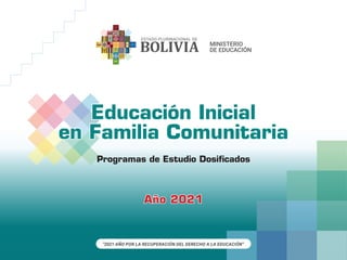 Año 2021
Año 2021
Educación Inicial
Educación Inicial
en Familia Comunitaria
en Familia Comunitaria
Programas de Estudio Dosificados
 