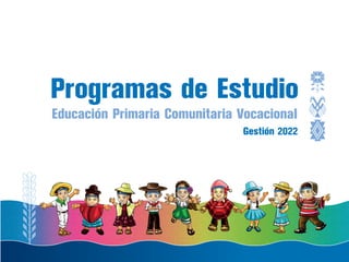 1
Educación Primaria Comunitaria Vocacional
Gestión 2022
Programas de Estudio
 
