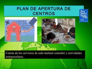 Consta de los servicios de aula matinal comedor y actividades extraescolares. PLAN DE APERTURA DE CENTROS 