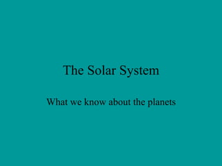 The Solar System What we know about the planets 