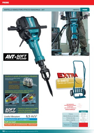 Pesi e potenza del colpo rispettano le procedure EPTA. Prezzi di vendita consigliati e non vincolanti18 Pesi e potenza del colpo rispettano le procedure EPTA. Prezzi di vendita consigliati e non vincolanti
Potenza 2000 Watt
Velocità ottimale per max Joule 870 /min.
Potenza del colpo 72,8 J
Attacco esagonale Hex 28,6 mm
Peso 31,3 kg
Prezzo in €
IVA esclusa
IVA inclusa
HM1812
MARTELLO DEMOLITORE ATTACCO ESAGONALE - AVT	 HM1812 PROMO
PROMO
PER MAGGIORI
INFORMAZIONI SCARICA
IL DEPLIANT
dalla sezione Cataloghi di
www.makita.it
D-54972
Carrello per trasporto
 