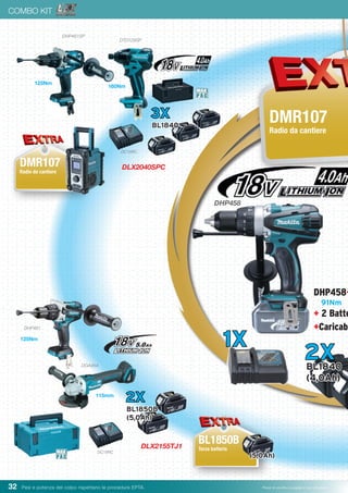 32 Pesi e potenza del colpo rispettano le procedure EPTA. Prezzi di vendita consigliati e non vincolanti
COMBO KIT
DHP481SP
DC18RC
DLX2040SPC
DLX2155TJ1
4 x Embouts
de vissage
Impact Gold
DMR107
Radio da cantiere
91Nm
1X
DMR107
Radio da cantiere
del valore di € 119,00
DHP458
3X
BL1840
DGA454
DHP481
DC18RC
2X
BL1850B
(5,0Ah)
125Nm
160Nm
125Nm
115mm
DHP458+
+ 2 Batte
+Caricaba
2XBL1840
(4,0Ah)
DTD129SP
DMR107
Radio da cantiere
BL1850B
Terza batteria
(5,0Ah)
 