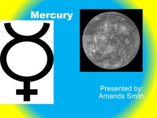 Mercury
Presented by:
Amanda Smith
 