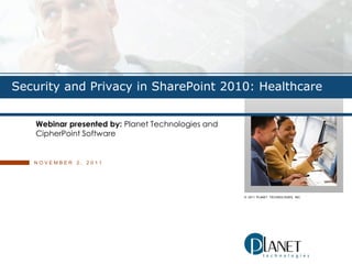 Security and Privacy in SharePoint 2010: Healthcare


   Webinar presented by: Planet Technologies and
   CipherPoint Software


   NOVEMBER 2, 2011




                                                   © 2011 PLANET TECHNOLOGIES, INC.
 