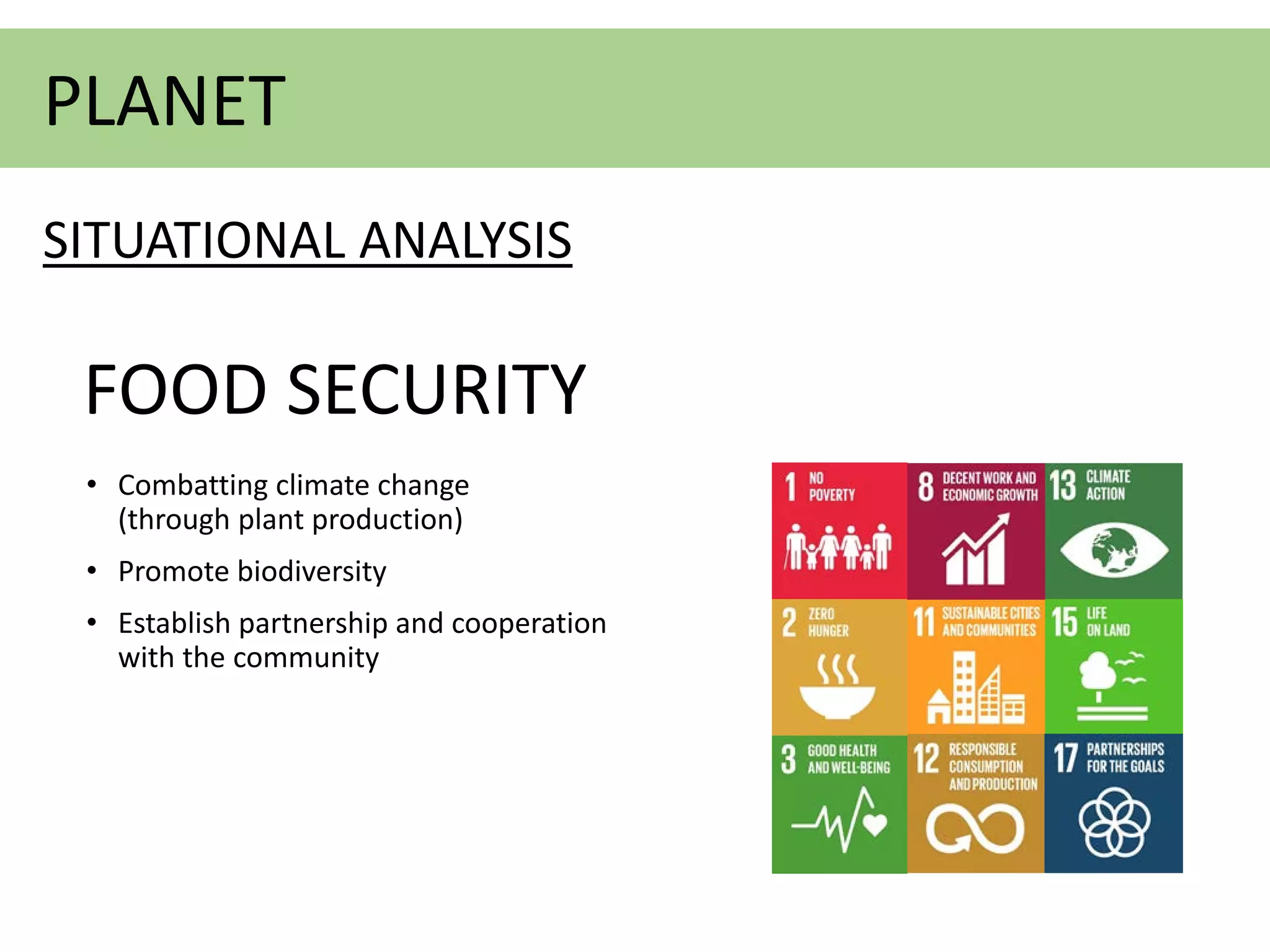 • Combatting climate change
(through plant production)
• Promote biodiversity
• Establish partnership and cooperation
with the community
PLANET
SITUATIONAL ANALYSIS
FOOD SECURITY
 