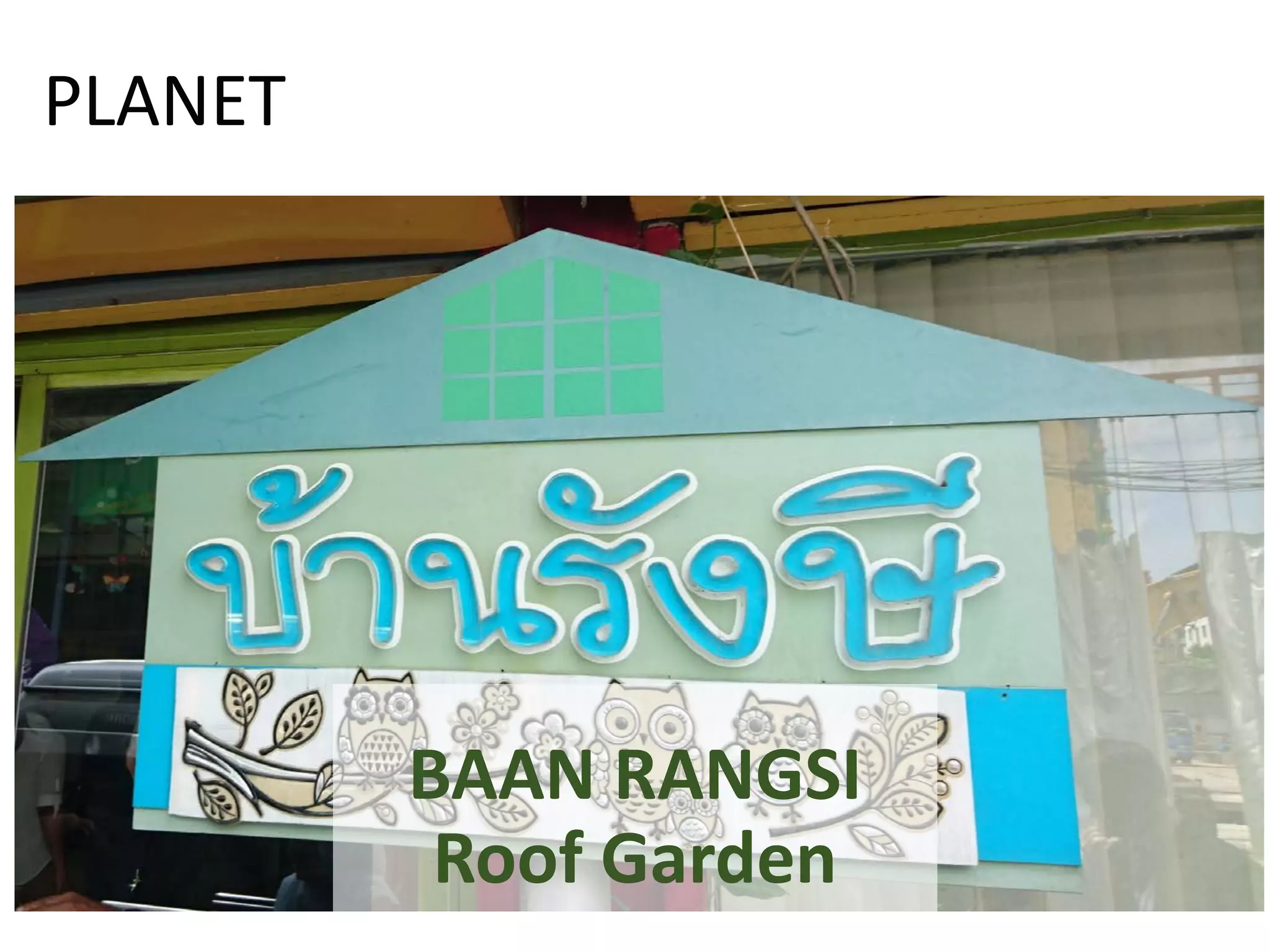 PLANET
BAAN RANGSI
Roof Garden
 