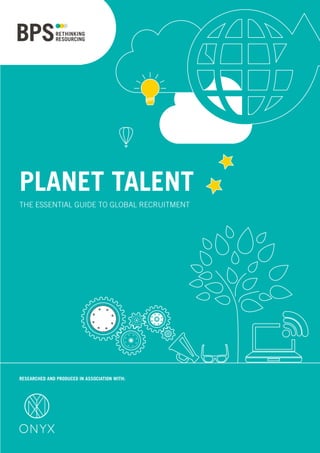 RESEARCHED AND PRODUCED IN ASSOCIATION WITH:
PLANET TALENT
THE ESSENTIAL GUIDE TO GLOBAL RECRUITMENT
 