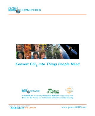 Convert CO2 into Things People Need
A Profits4Life™
Initiative by Planet2025 Network in cooperation with
Trees for the Future and the Institute for Environmental Security
www.planet2025.net
 