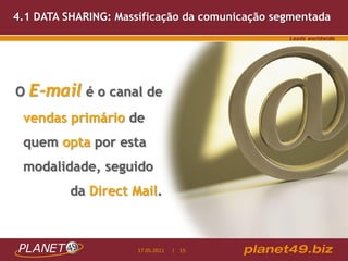 4.1 DATA SHARING: Massificação da comunicação segmentada




O   E-mail é o canal de
 vendas primário de
 quem opta por esta
 modalidade, seguido
          da Direct Mail.



                      17.05.2011   / 15
 
