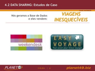 4.2 DATA SHARING: Estudos de Caso


    Nós geramos a Base de Dados               VIAGENS
                 e eles vendem:
                                           INESQUECÍVEIS




                       17.05.2011   / 22
 