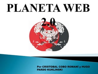PLANETA WEB 2.0 Por CRISTOBAL COBO ROMANÍ y HUGO PARDO KUKLINSKI 