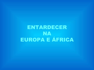 ENTARDECER NA EUROPA E ÁFRICA 