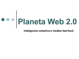 Planeta Web 2.0   Inteligencia colectiva o medios fast food 