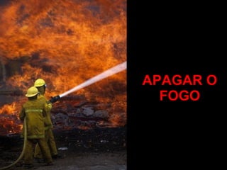 APAGAR O FOGO 