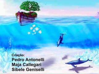 Criação:   Pedro Antonelli Maja Callegari Sibele Geniselli 