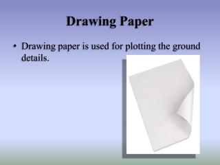 Drawing Paper
• Drawing paper is used for plotting the ground
details.
 