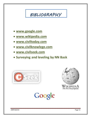 20BTAG010 Page 11
BIBLIOGRAPHY
 www.google.com
 www.wikipedia.com
 www.civiltoday.com
 www.civilknowlege.com
 www.civilseek.com
 Surveying and leveling by NN Bask
 