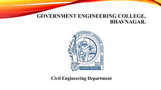 GOVERNMENT ENGINEERING COLLEGE,
BHAVNAGAR.
Civil Engineering Department
 