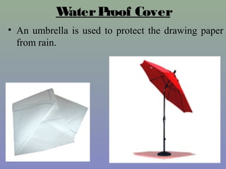 WaterProof Cover
• An umbrella is used to protect the drawing paper
from rain.
 