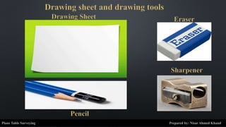 Plane Table Surveying Prepared by: Nisar Ahmed Khand
 