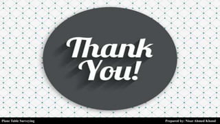 Plane Table Surveying Prepared by: Nisar Ahmed Khand
 