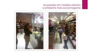 As paredes em madeira deixam
o ambiente mais aconchegante

 