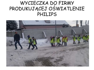 WYCIECZKA DO FIRMY
PRODUKUJĄCEJ OŚWIATLENIE
PHILIPS
 