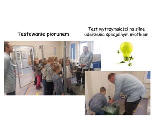 Testowanie piorunem
Test wytrzymałości na silne
uderzenia specjalnym młotkiem
 