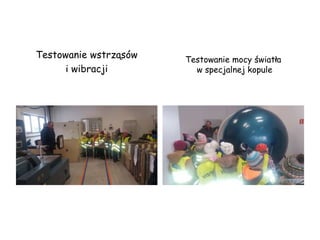 Testowanie wstrząsów
i wibracji
Testowanie mocy światła
w specjalnej kopule
 