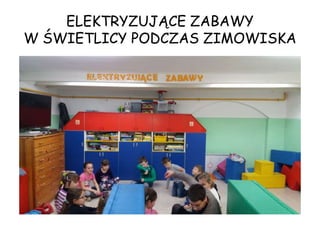 ELEKTRYZUJĄCE ZABAWY
W ŚWIETLICY PODCZAS ZIMOWISKA
 