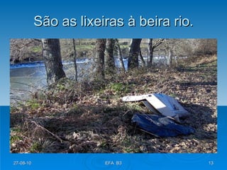 São as lixeiras à beira rio. 27-08-10 EFA  B3 