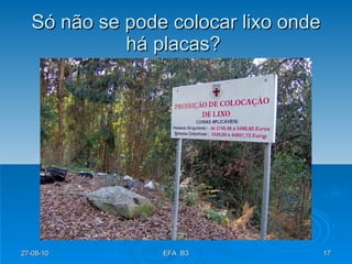 Só não se pode colocar lixo onde há placas?  27-08-10 EFA  B3 