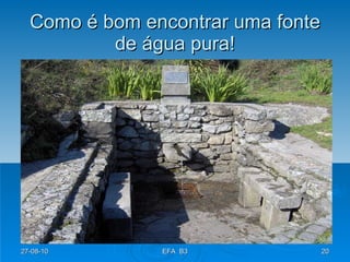 Como é bom encontrar uma fonte de água pura! 27-08-10 EFA  B3 