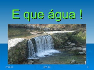 E que água ! 27-08-10 EFA  B3 