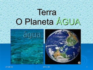 Terra  O Planeta   ÁGUA 27-08-10 EFA  B3 