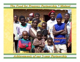 The Food for Progress Partnership * MalawiThe Food for Progress Partnership * Malawi
DecemberDecember
20092009
Achievements of our 3Achievements of our 3--year Partnershipyear Partnership
 