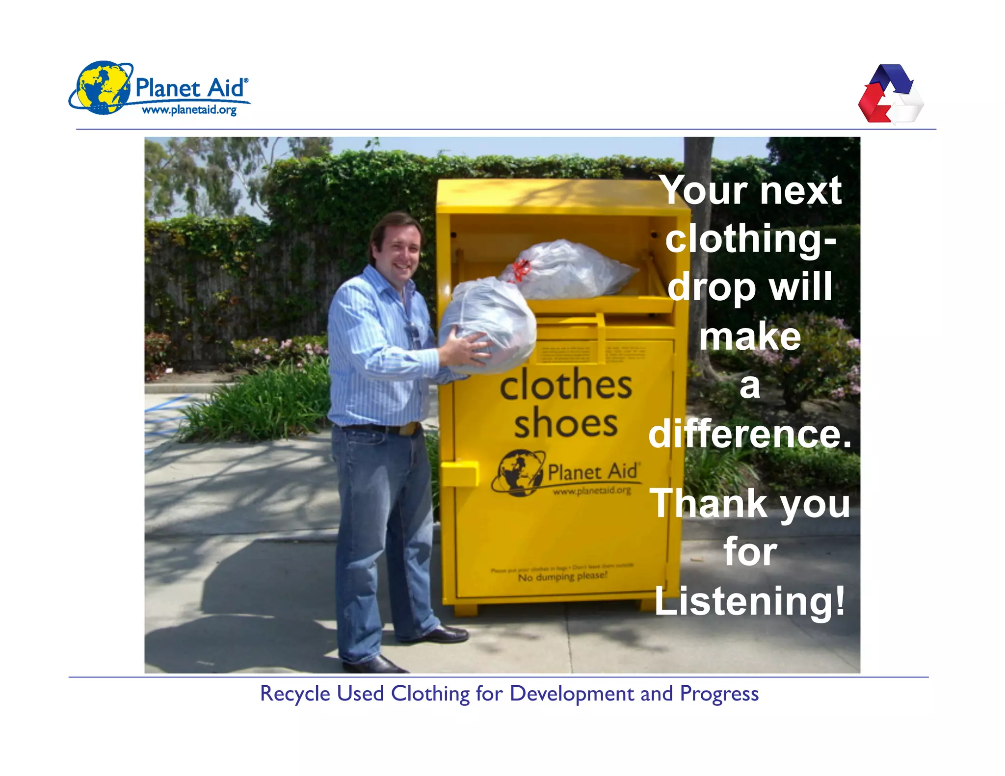 Recycle Used Clothing for Development and Progress
Your next
clothing-
drop will
make
a
difference.
Thank you
for
Listening!
 