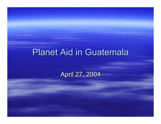 Planet Aid in Guatemala
April 27, 2004
 