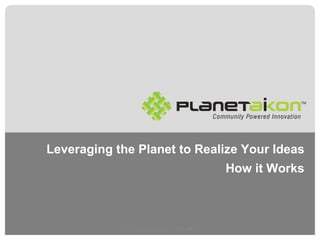 Leveraging the Planet to Realize Your Ideas How it Works ©  Aikon Labs LLC : 2008 - 09 
