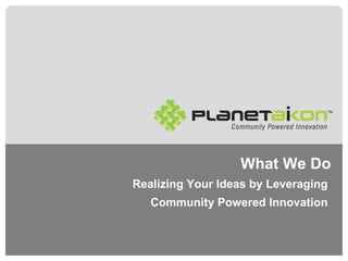What We Do Realizing Your Ideas by Leveraging  Community Powered Innovation  ©  Aikon Labs LLC : 2008 - 09 