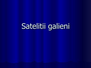 Satelitii galieni 