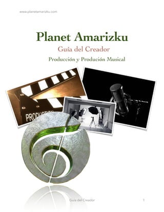 www.planetamarizku.com
Planet Amarizku	

Guía del Creador	

!
Producción y Produción Musical 
1Guía del Creador
 