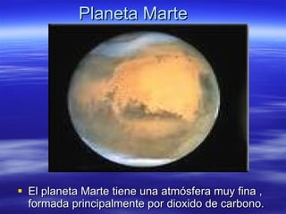 Planeta Marte El planeta Marte tiene una atmósfera muy fina , formada principalmente por dioxido de carbono.  