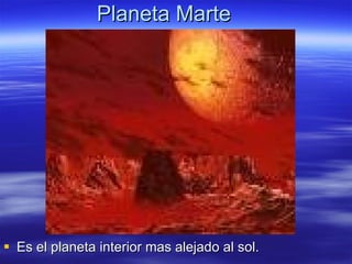 Planeta Marte Es el planeta interior mas alejado al sol. 