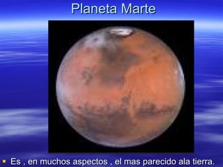Planeta Marte Es , en muchos aspectos , el mas parecido ala tierra. 