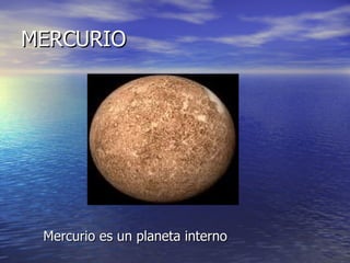 MERCURIO Mercurio es un planeta interno 