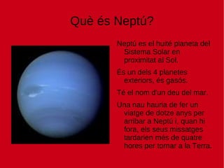 Què és Neptú? Neptú es el huité planeta del Sistema Solar en proximitat al Sol.  